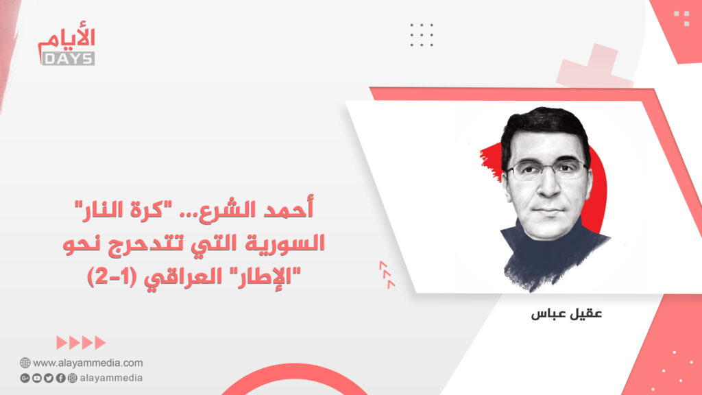 أحمد الشرع… “كرة النار” السورية التي تتدحرج نحو “الإطار” العراقي (1-2)