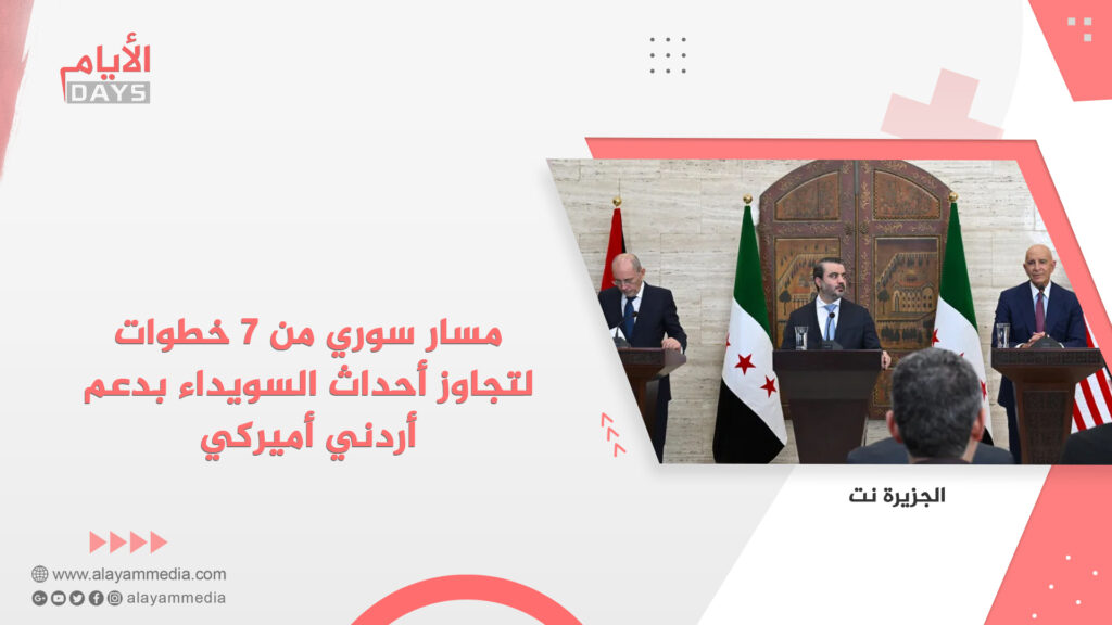 مسار سوري من 7 خطوات لتجاوز أحداث السويداء بدعم أردني أميركي
