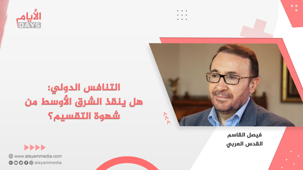 التنافس الدولي: هل ينقذ الشرق الأوسط من شهوة التقسيم؟