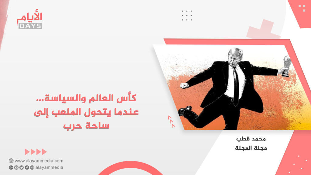 كأس العالم والسياسة… عندما يتحول الملعب إلى ساحة حرب